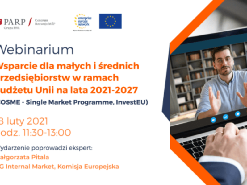 Plakat, który promuje webinarium pt. Wsparcie dla MŚP w ramach budżetu Unii na lata 2021-2027 (COSME – Single Market Programme, InvestEU). Webinarium realizuje 18 lutego 2021 r. Ośrodek Enterprise Europe Network przy Polskiej Agencja Rozwoju Przedsiębiorczości.