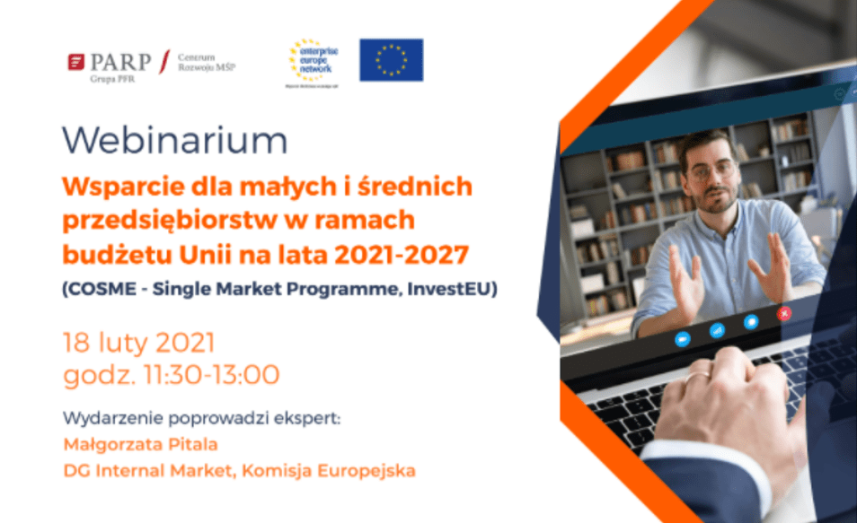 Plakat, który promuje webinarium pt. Wsparcie dla MŚP w ramach budżetu Unii na lata 2021-2027 (COSME – Single Market Programme, InvestEU). Webinarium realizuje 18 lutego 2021 r. Ośrodek Enterprise Europe Network przy Polskiej Agencja Rozwoju Przedsiębiorczości.