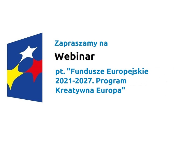 Zapraszamy na webinar pt. „Fundusze Europejskie 2021-2027. Program Kreatywna Europa”.
