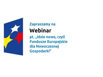 Zapraszamy na webinar pt. „Idzie nowe, czyli Fundusze Europejskie dla Nowoczesnej Gospodarki".