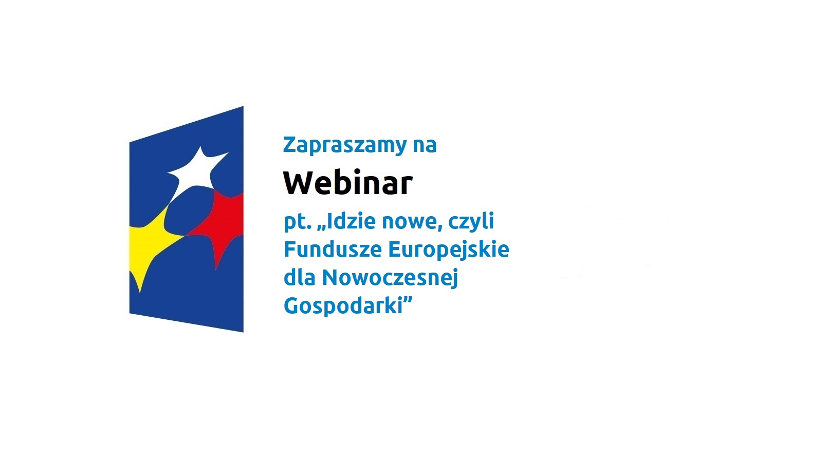 Zapraszamy na webinar pt. „Idzie nowe, czyli Fundusze Europejskie dla Nowoczesnej Gospodarki