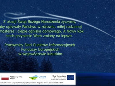 Z okazji Świąt Bożego Narodzenia życzymy, aby upływały Państwu w zdrowiu, miłej rodzinnej atmosferze i cieple ogniska domowego. A Nowy Rok niech przyniesie Wam zmiany na lepsze.

Pracownicy Sieci Punktów Informacyjnych Funduszy Europejskich w województwie lubuskim