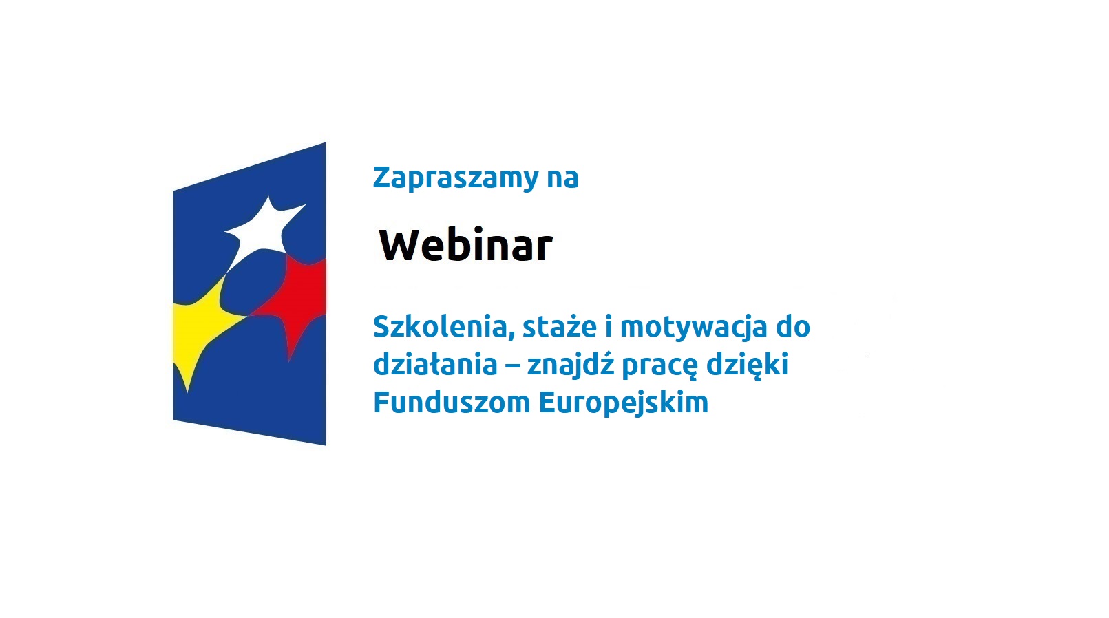 Logo w kształcie pionowo ustawionego rombu z trzema gwiazdkami wpisanymi w ten romb. Romb jest ciemnoniebieski, a gwiazdki są żółta, biała i czerwona. Do tego napis Zapraszamy na Webinar: Szkolenia, staże i motywacja do działania – znajdź pracę dzięki Funduszom Europejskim – 17 marca 2022 roku.