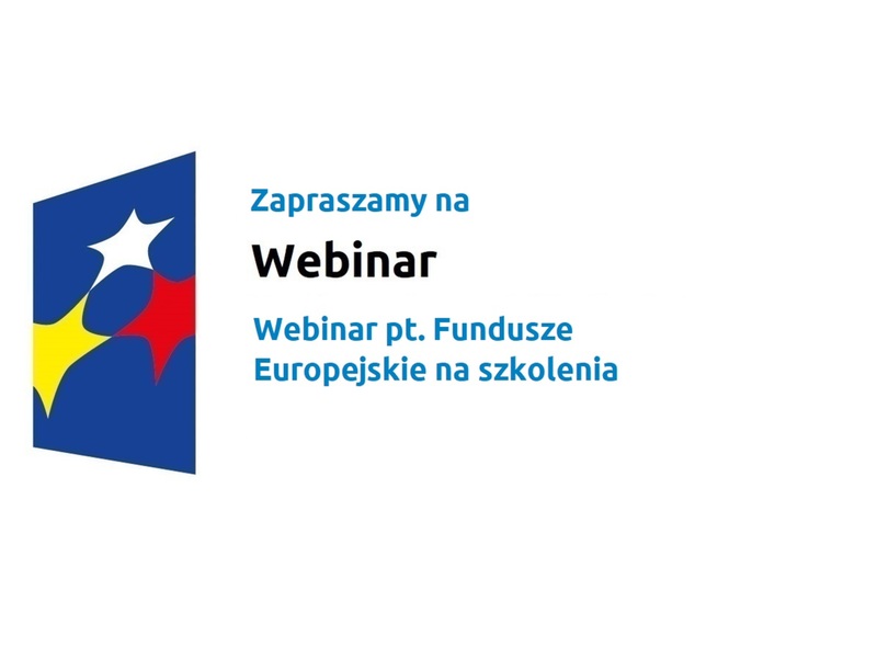 Zapraszamy na webinar pt. Fundusze Europejskie na szkolenia