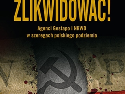 Książka „Zlikwidować! Agenci Gestapo i NKWD w szeregach polskiego podziemia” autorstwa Wojciecha Kӧnigsberga i Bartłomieja Szyprowskiego