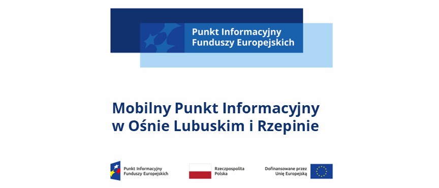 logo z napisem Punkt Informacyjny Funduszy Europejskich, pod spodem napis Mobilny Punkt Informacyjny w Ośnie Lubuskim i Rzepinie, pod spodem logotypy unijne